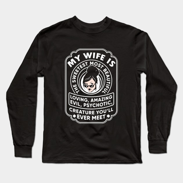 My Wife Is The Sweetest Most Beautiful Loving Amazing Evil Psychotic Wife T Shirts Long Sleeve T-Shirt by dieukieu81